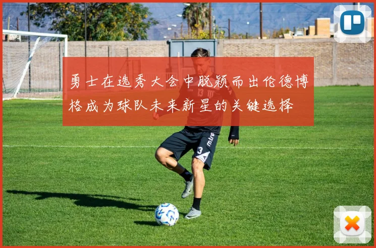 勇士在选秀大会中脱颖而出伦德博格成为球队未来新星的关键选择